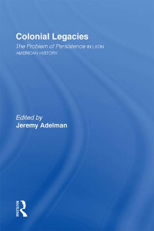 Book cover of Colonial Legacies: The Problem of Persistence in Latin American History