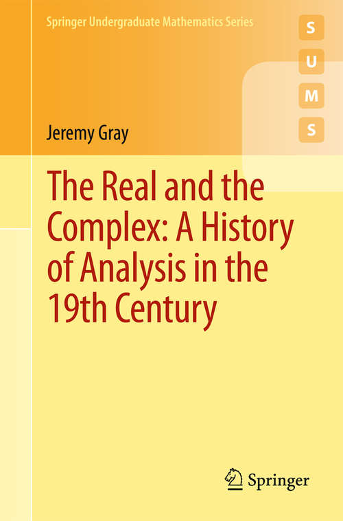 Book cover of The Real and the Complex: A History of Analysis in the 19th Century (1st ed. 2015) (Springer Undergraduate Mathematics Series)