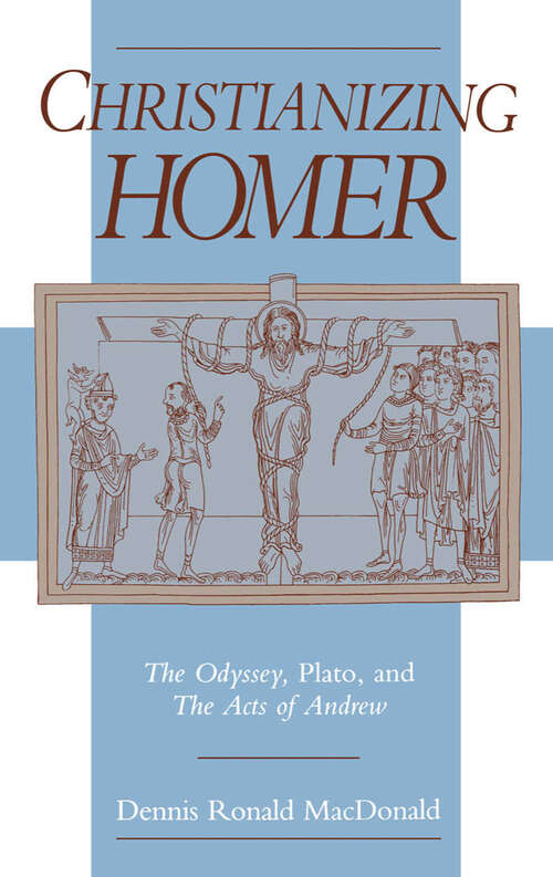 Book cover of Christianizing Homer: The Odyssey, Plato, and the Acts of Andrew
