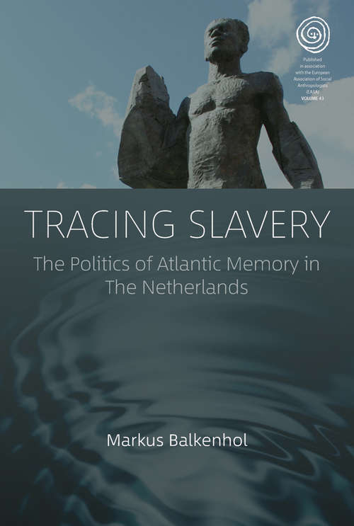 Book cover of Tracing Slavery: The Politics of Atlantic Memory in The Netherlands (EASA Series #43)