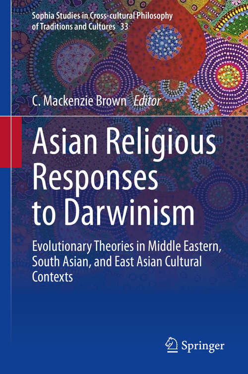 Book cover of Asian Religious Responses to Darwinism: Evolutionary Theories in Middle Eastern, South Asian, and East Asian Cultural Contexts (1st ed. 2020) (Sophia Studies in Cross-cultural Philosophy of Traditions and Cultures #33)