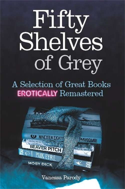 Book cover of Fifty Shelves of Grey: A Selection of Great Books Erotically Remastered