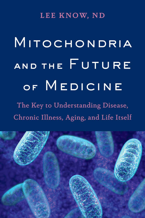 Book cover of Mitochondria and the Future of Medicine: The Key to Understanding Disease, Chronic Illness, Aging, and Life Itself