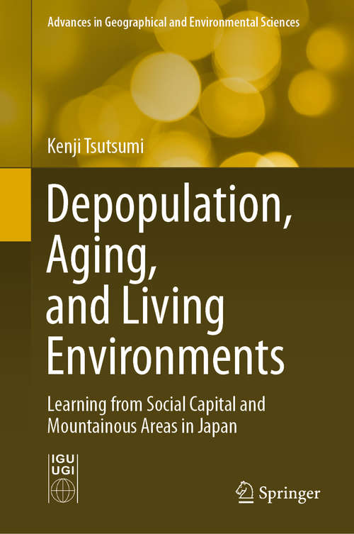 Book cover of Depopulation, Aging, and Living Environments: Learning from Social Capital and Mountainous Areas in Japan (1st ed. 2021) (Advances in Geographical and Environmental Sciences)