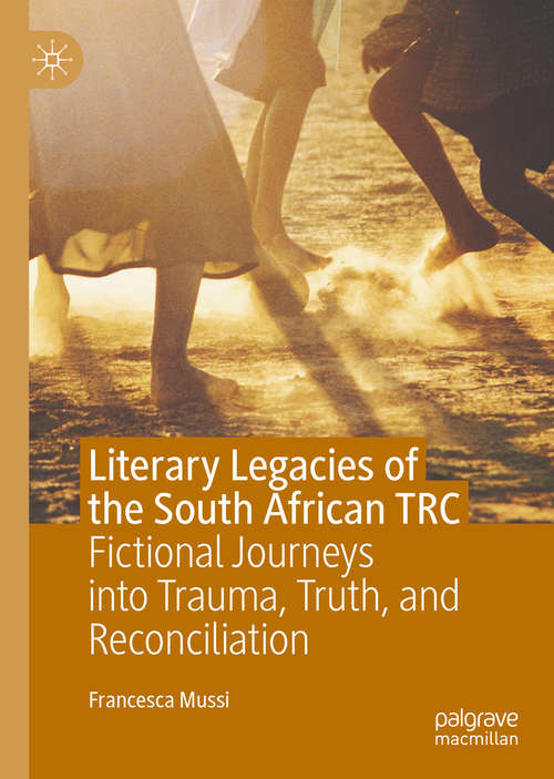Book cover of Literary Legacies of the South African TRC: Fictional Journeys into Trauma, Truth, and Reconciliation (1st ed. 2020)