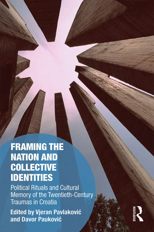 Book cover of Framing the Nation and Collective Identities: Political Rituals and Cultural Memory of the Twentieth-Century Traumas in Croatia (Memory Studies: Global Constellations)