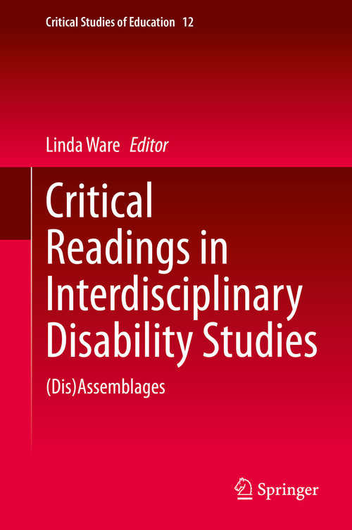 Book cover of Critical Readings in Interdisciplinary Disability Studies: (Dis)Assemblages (1st ed. 2020) (Critical Studies of Education #12)