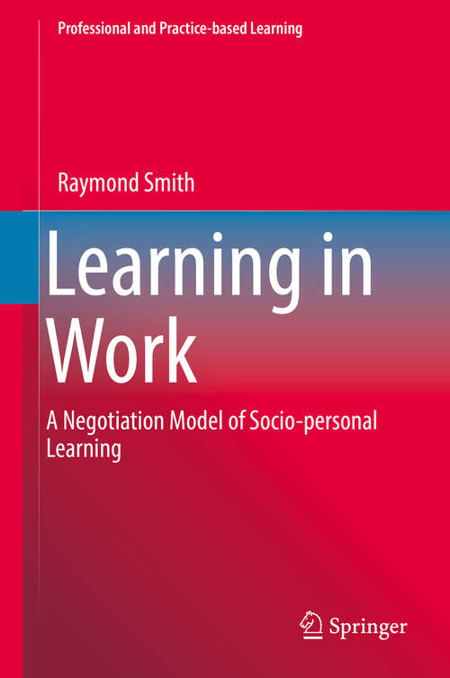 Book cover of Learning in Work: A Negotiation Model of Socio-personal Learning (1st ed. 2018) (Professional and Practice-based Learning #23)