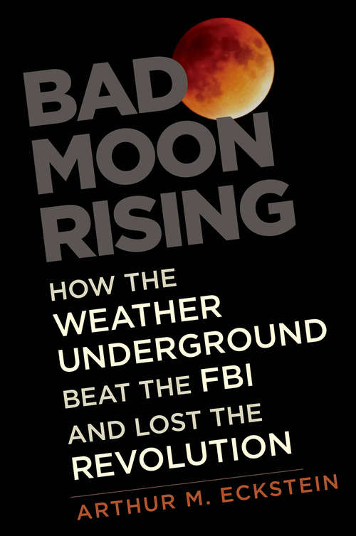 Book cover of Bad Moon Rising: How the Weather Underground Beat the FBI and Lost the Revolution
