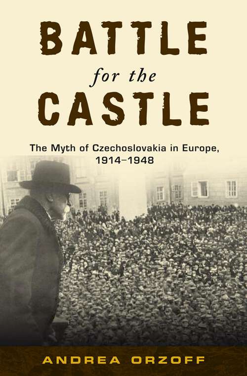 Book cover of Battle for the Castle: The Myth of Czechoslovakia in Europe, 1914-1948