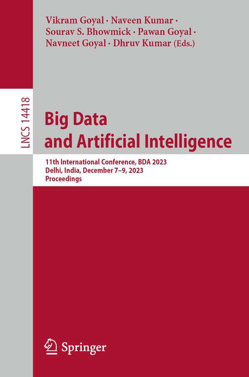 Book cover of Big Data and Artificial Intelligence: 11th International Conference, BDA 2023, Delhi, India, December 7–9, 2023, Proceedings (1st ed. 2023) (Lecture Notes in Computer Science #14418)