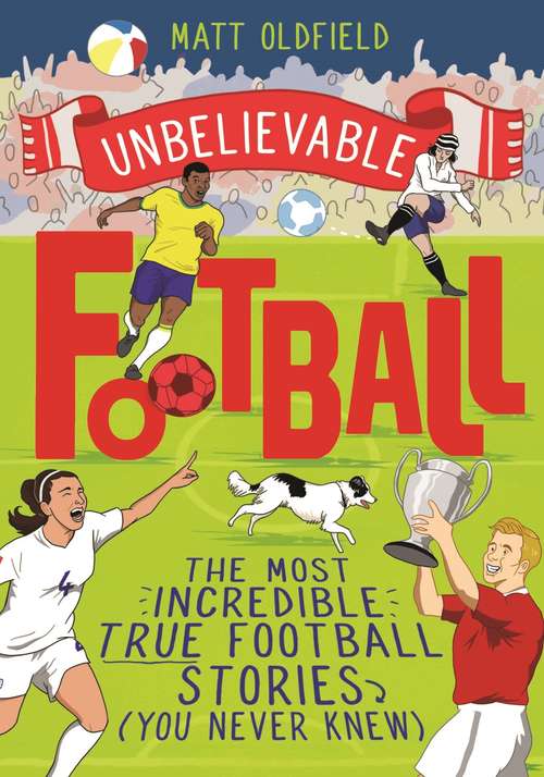 Book cover of Unbelievable Football: The Most Incredible True Football Stories You Never Knew