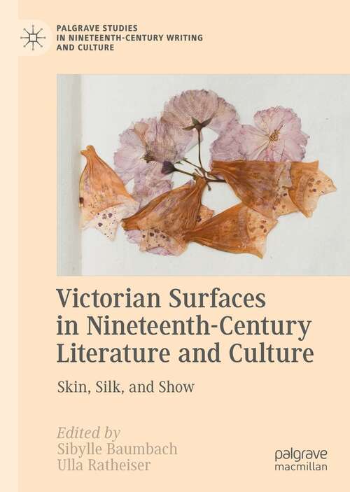 Book cover of Victorian Surfaces in Nineteenth-Century Literature and Culture: Skin, Silk, and Show (1st ed. 2021) (Palgrave Studies in Nineteenth-Century Writing and Culture)