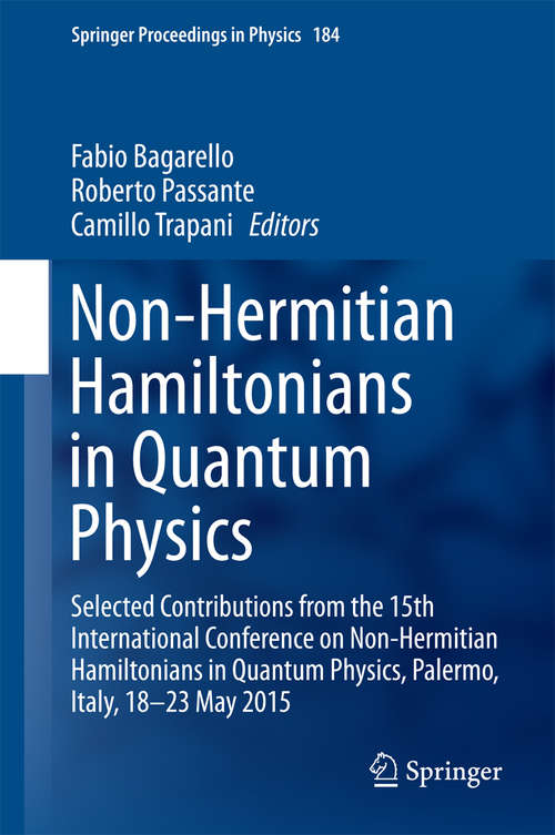 Book cover of Non-Hermitian Hamiltonians in Quantum Physics: Selected Contributions from the 15th International Conference on Non-Hermitian Hamiltonians in Quantum Physics, Palermo, Italy, 18-23 May 2015 (1st ed. 2016) (Springer Proceedings in Physics #184)