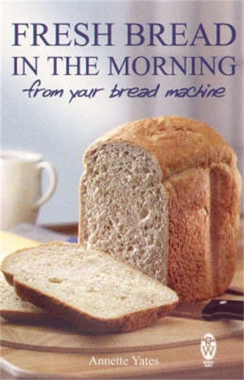 Book cover of Fresh Bread in the Morning (From Your Bread Machine): From Your Bread Machine