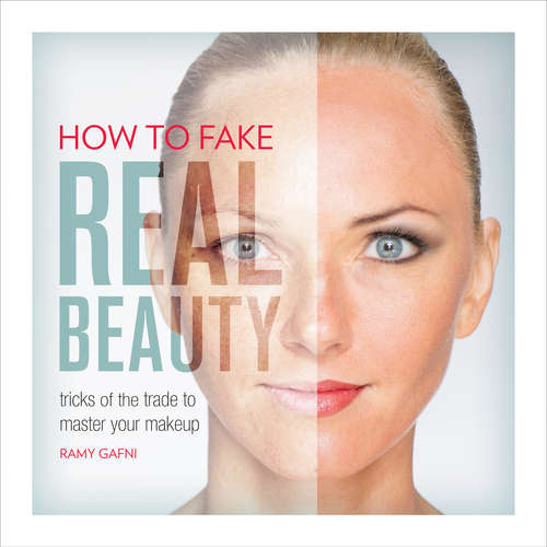 Book cover of How to Fake Real Beauty: Tricks of the Trade to Master Your Makeup