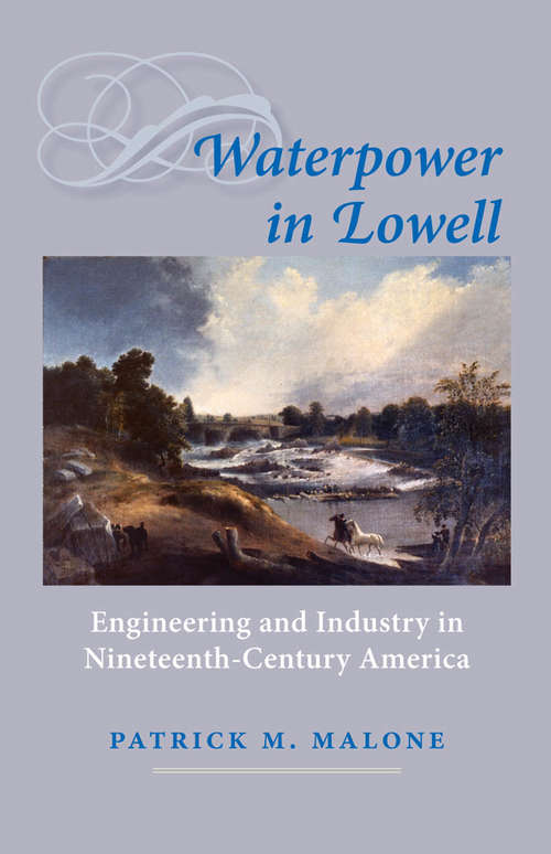 Book cover of Waterpower in Lowell: Engineering and Industry in Nineteenth-Century America (Johns Hopkins Introductory Studies in the History of Technology)