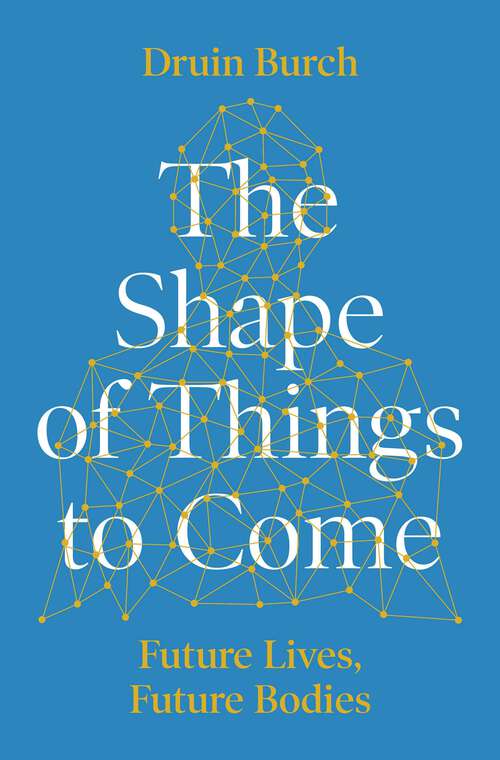 Book cover of The Shape of Things to Come: Exploring the Future of the Human Body