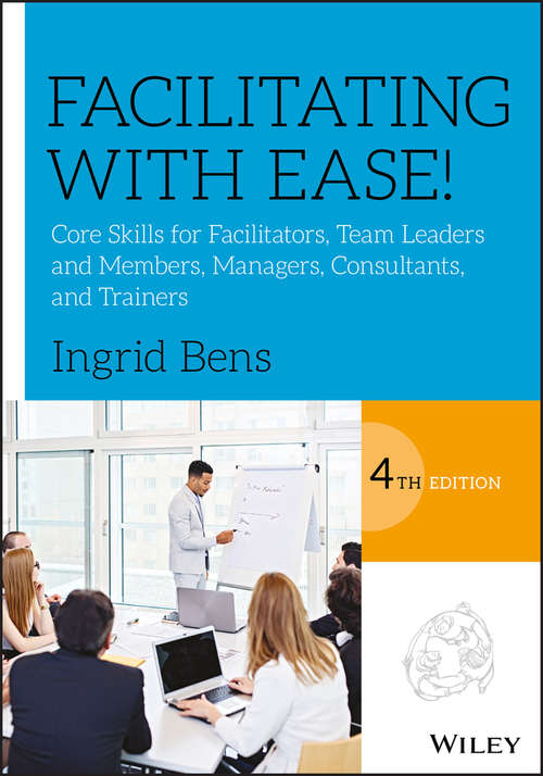 Book cover of Facilitating with Ease!: Core Skills for Facilitators, Team Leaders and Members, Managers, Consultants, and Trainers (4)
