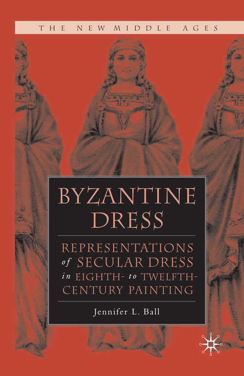 Book cover of Byzantine Dress: Representations of Secular Dress (1st ed. 2005) (The New Middle Ages)