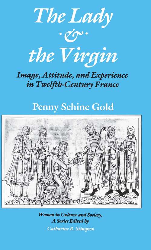 Book cover of The Lady and the Virgin: Image, Attitude, and Experience in Twelfth-Century France (Women in Culture and Society)