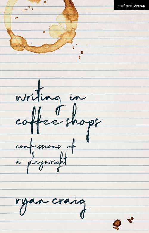 Book cover of Writing in Coffee Shops: Confessions of a Playwright