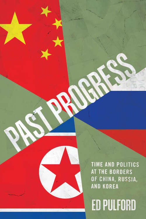 Book cover of Past Progress: Time and Politics at the Borders of China, Russia, and Korea