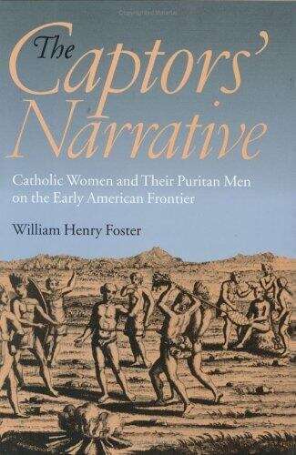 Book cover of The Captors' Narrative: Catholic Women And Their Puritan Men On The Early American Frontier