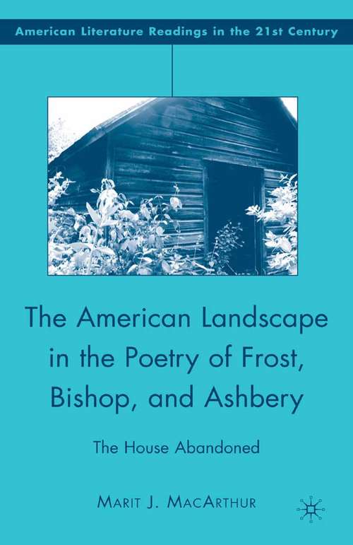 Book cover of The American Landscape in the Poetry of Frost, Bishop, and Ashbery: The House Abandoned (2008) (American Literature Readings in the 21st Century)
