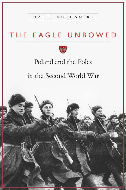 Book cover of The Eagle Unbowed: Poland And The Poles In The Second World War