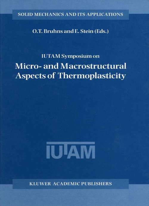 Book cover of IUTAM Symposium on Micro- and Macrostructural Aspects of Thermoplasticity: Proceedings of the IUTAM Symposium held in Bochum, Germany, 25–29 August 1997 (1999) (Solid Mechanics and Its Applications #62)