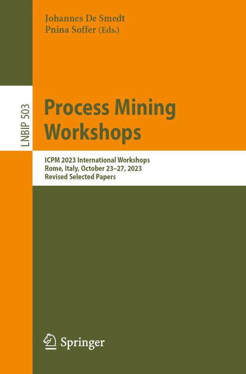 Book cover of Process Mining Workshops: ICPM 2023 International Workshops, Rome, Italy, October 23–27, 2023, Revised Selected Papers (2024) (Lecture Notes in Business Information Processing #503)