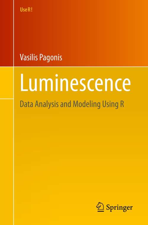 Book cover of Luminescence: Data Analysis and Modeling Using R (1st ed. 2021) (Use R!)