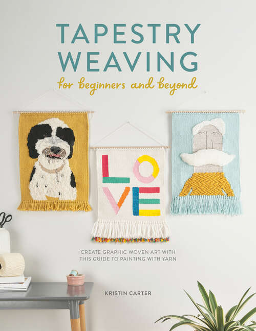 Book cover of Tapestry Weaving for Beginners and Beyond: Create graphic woven art with this guide to painting with yarn