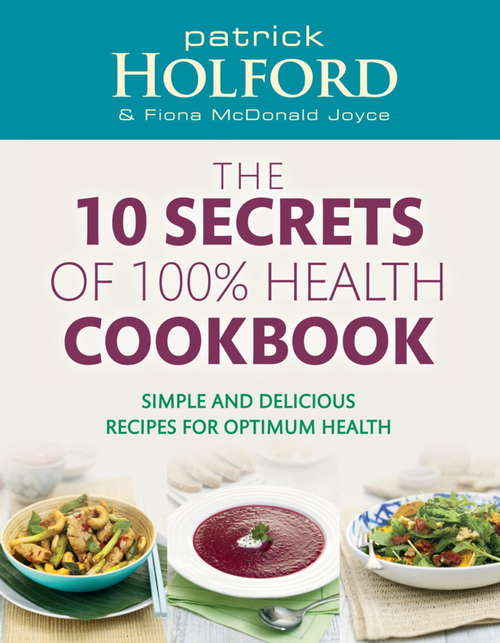 Book cover of The 10 Secrets Of 100% Health Cookbook: Simple and delicious recipes for optimum health