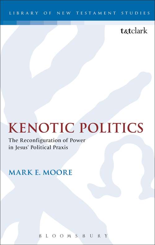 Book cover of Kenotic Politics: The Reconfiguration of Power in Jesus' Political Praxis (The Library of New Testament Studies #482)