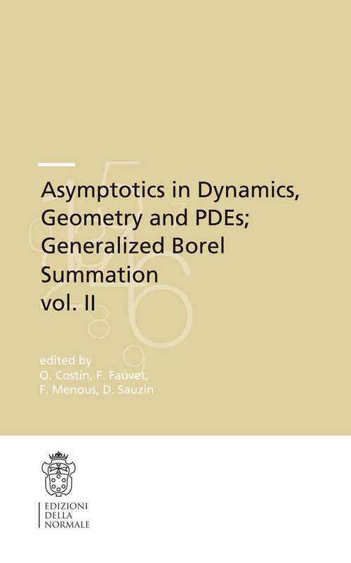 Book cover of Asymptotics in Dynamics, Geometry and PDEs; Generalized Borel Summation: Proceedings of the conference held in CRM Pisa, 12-16 October 2009, Vol. II (2011) (Publications of the Scuola Normale Superiore #12.2)