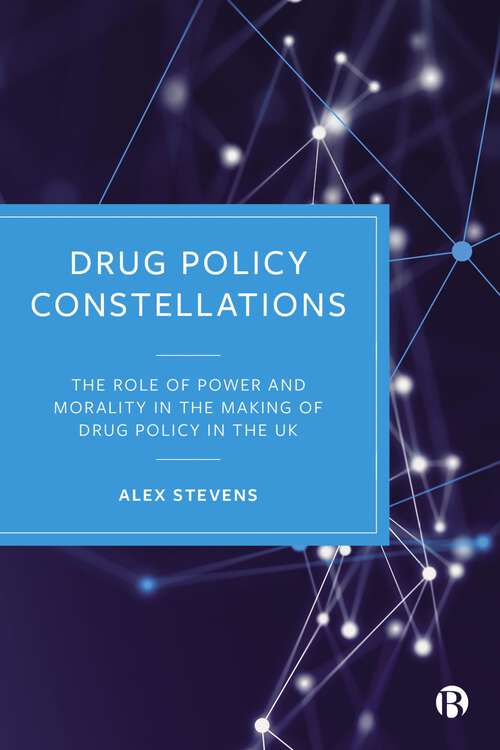 Book cover of Drug Policy Constellations: The Role of Power and Morality in the Making of Drug Policy in the UK