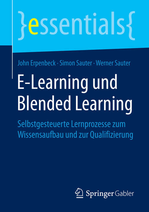 Book cover of E-Learning und Blended Learning: Selbstgesteuerte Lernprozesse zum Wissensaufbau und zur Qualifizierung (2015) (essentials)