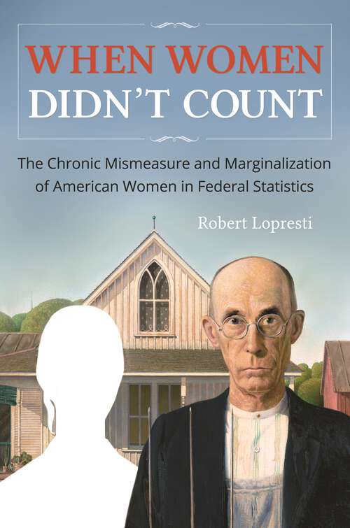 Book cover of When Women Didn't Count: The Chronic Mismeasure and Marginalization of American Women in Federal Statistics