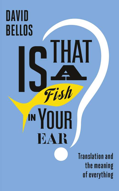 Book cover of Is That a Fish in Your Ear?: Translation and the Meaning of Everything