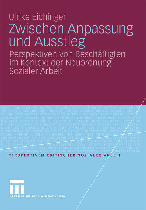 Book cover of Zwischen Anpassung und Ausstieg: Perspektiven von Beschäftigten im Kontext der Neuordnung Sozialer Arbeit (2009) (Perspektiven kritischer Sozialer Arbeit)