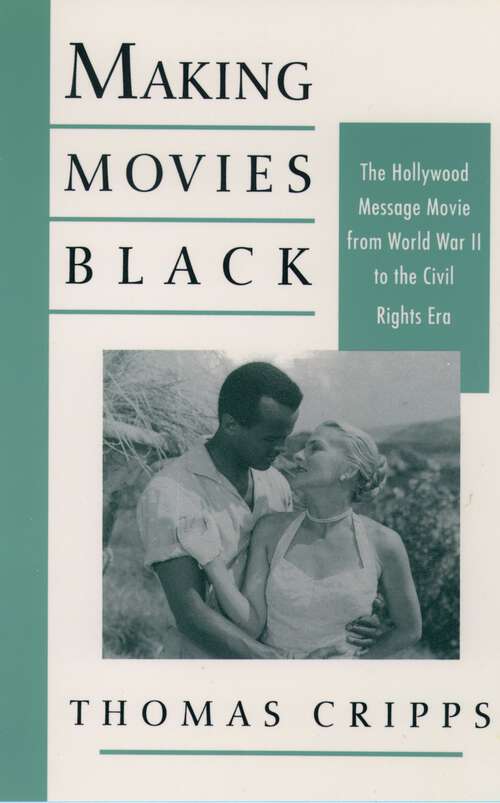 Book cover of Making Movies Black: The Hollywood Message Movie from World War II to the Civil Rights Era