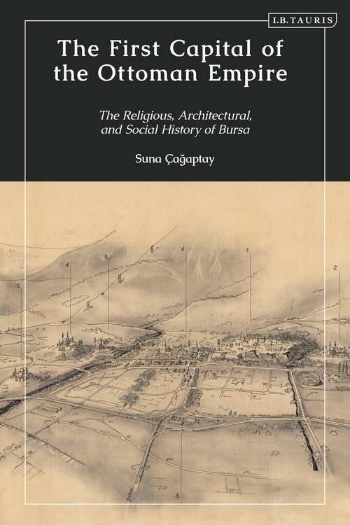 Book cover of The First Capital of the Ottoman Empire: The Religious, Architectural, and Social History of Bursa