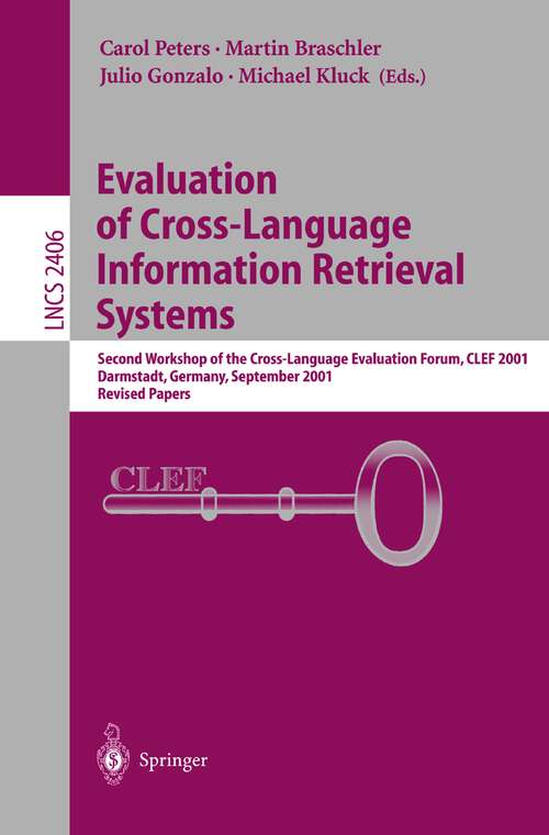 Book cover of Evaluation of Cross-Language Information Retrieval Systems: Second Workshop of the Cross-Language Evaluation Forum, CLEF 2001, Darmstadt, Germany, September 3-4, 2001. Revised Papers (2002) (Lecture Notes in Computer Science #2406)
