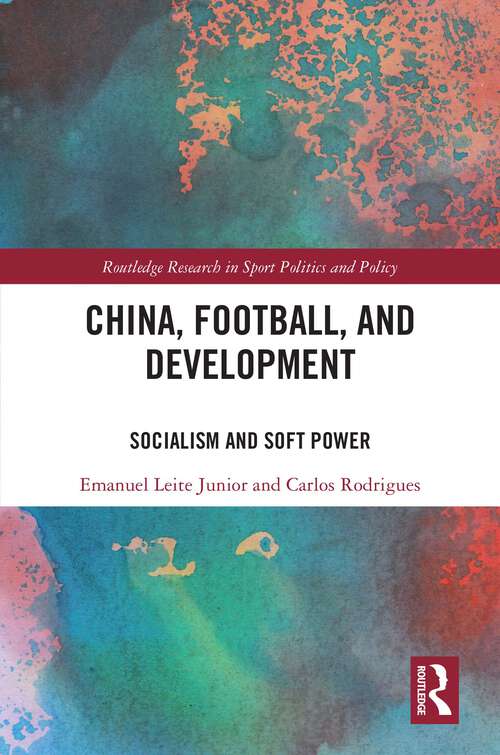 Book cover of China, Football, and Development: Socialism and Soft Power (Routledge Research in Sport Politics and Policy)