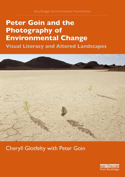 Book cover of Peter Goin and the Photography of Environmental Change: Visual Literacy and Altered Landscapes (Routledge Environmental Humanities)