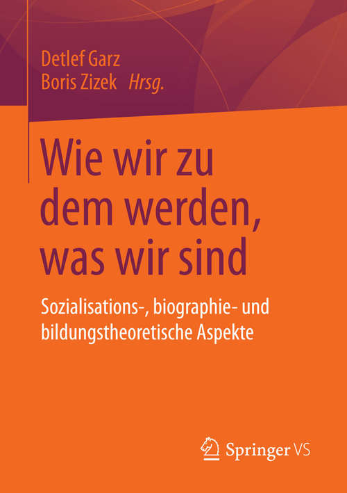 Book cover of Wie wir zu dem werden, was wir sind: Sozialisations-, biographie- und bildungstheoretische Aspekte (2014)