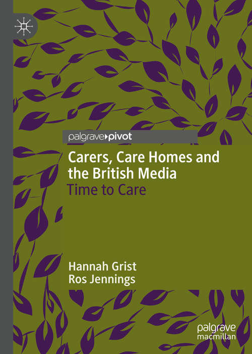 Book cover of Carers, Care Homes and the British Media: Time to Care (1st ed. 2020)
