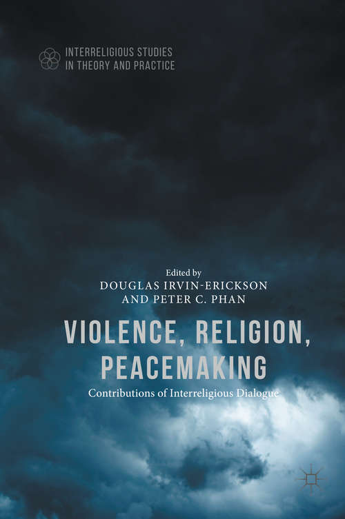 Book cover of Violence, Religion, Peacemaking (1st ed. 2016) (Interreligious Studies in Theory and Practice)